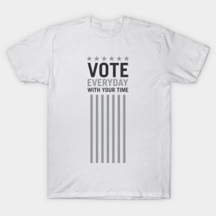 Vote Everyday With Your Time - Political Campaign T-Shirt